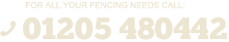 for all your fencing needs call: 01205 480442